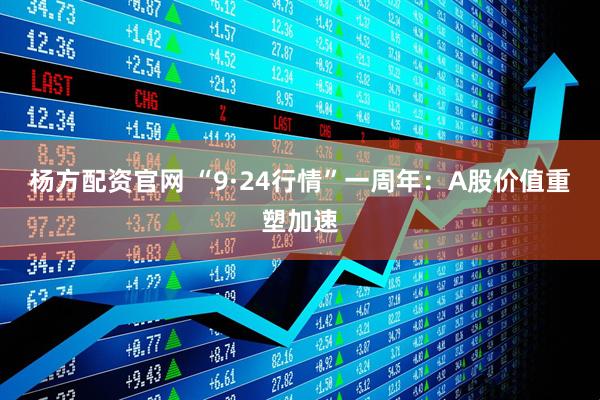 杨方配资官网 “9·24行情”一周年：A股价值重塑加速