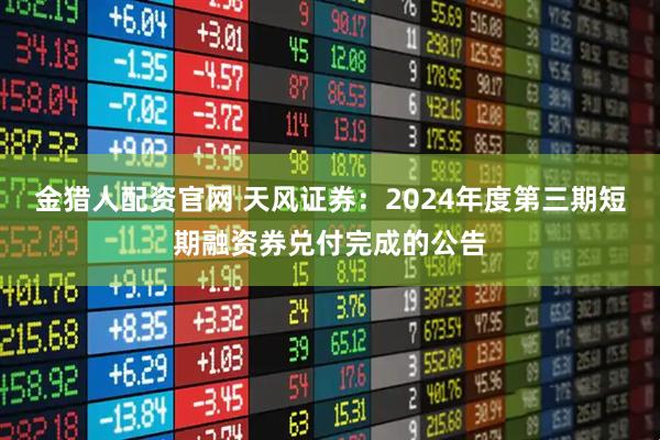 金猎人配资官网 天风证券：2024年度第三期短期融资券兑付完成的公告