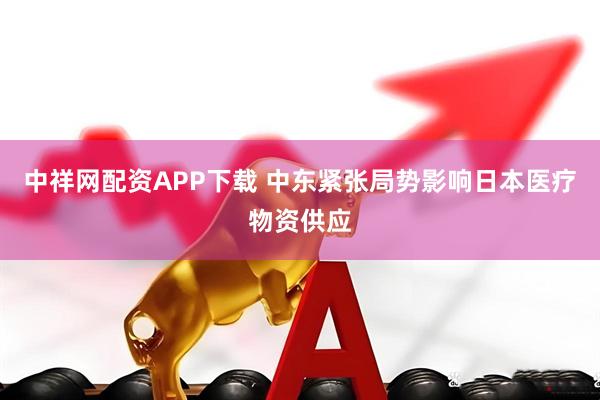 中祥网配资APP下载 中东紧张局势影响日本医疗物资供应