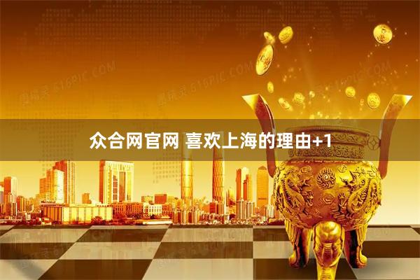 众合网官网 喜欢上海的理由+1
